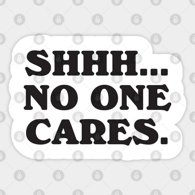 Shhh No One Cares Sticker by dewinpal